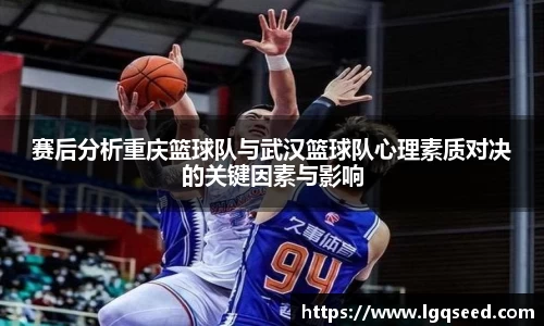 赛后分析重庆篮球队与武汉篮球队心理素质对决的关键因素与影响